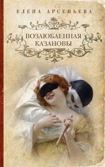 Возлюбленная Казановы - Елена Арсеньева