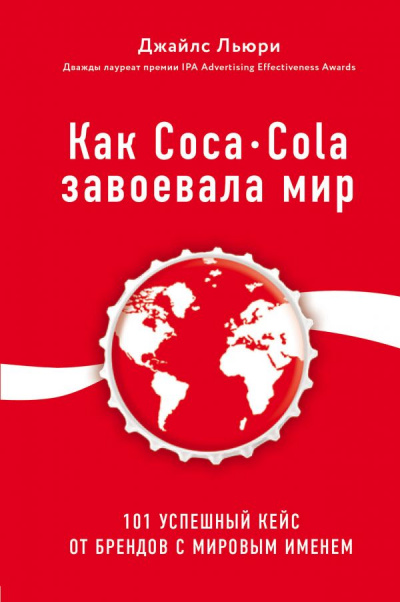 Лучший мировой опыт . Как Coca-Cola завоевала мир. 101 успешный кейс от брендов с мировым именем - Джайлс Льюри